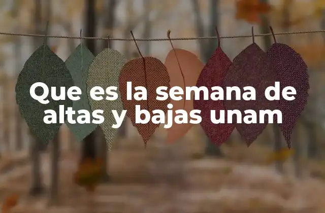 Que es la Semana de Altas y Bajas Unam