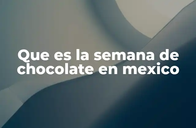 Que es la Semana de Chocolate en Mexico