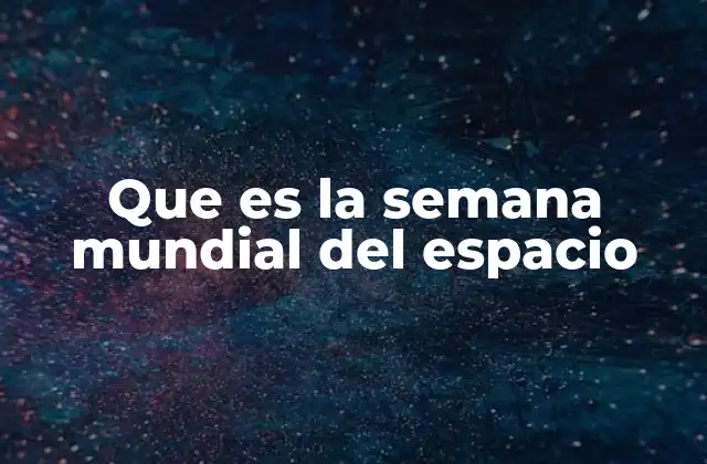 Que es la Semana Mundial Del Espacio