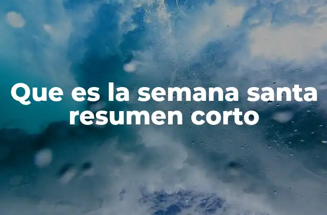 Que es la Semana Santa Resumen Corto