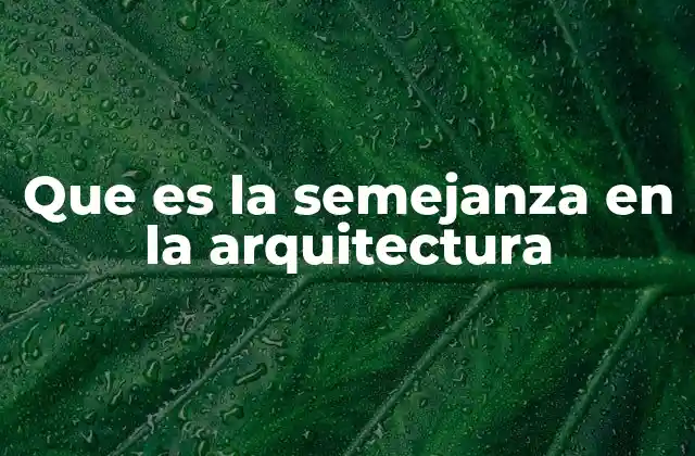 Que es la Semejanza en la Arquitectura