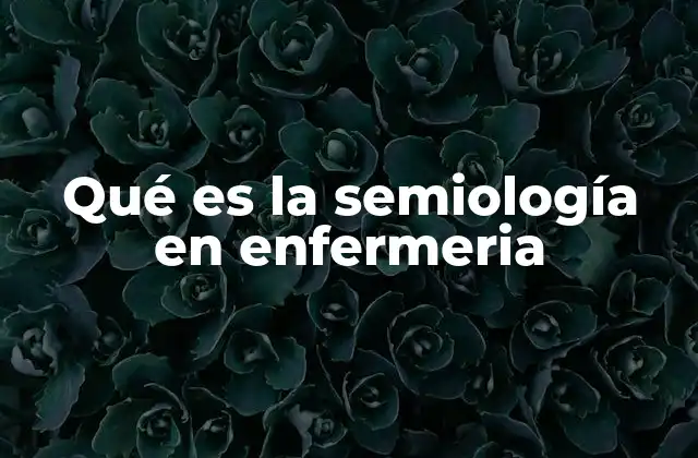 Qué es la Semiología en Enfermeria
