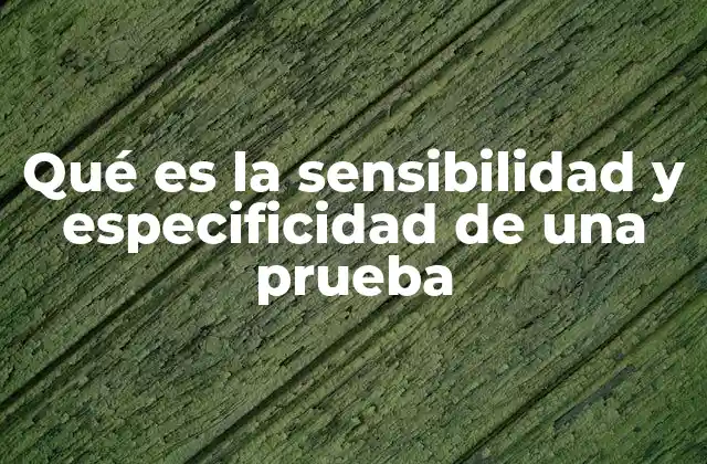 Qué es la Sensibilidad y Especificidad de una Prueba