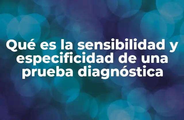 Qué es la Sensibilidad y Especificidad de una Prueba Diagnóstica