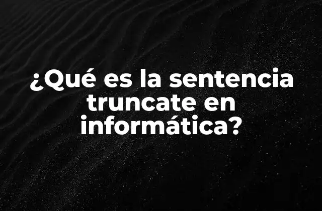 ¿qué es la Sentencia Truncate en Informática?