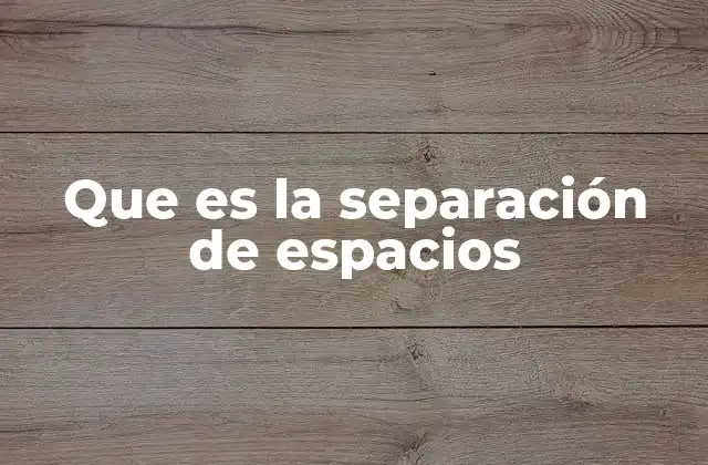 Que es la Separación de Espacios
