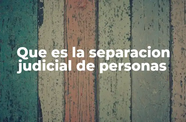 Que es la Separacion Judicial de Personas 2 Cómo funciona el proceso de separación judicial
