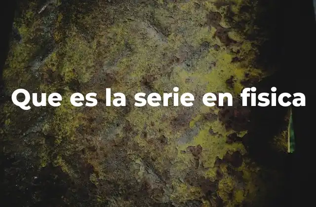 Que es la Serie en Fisica