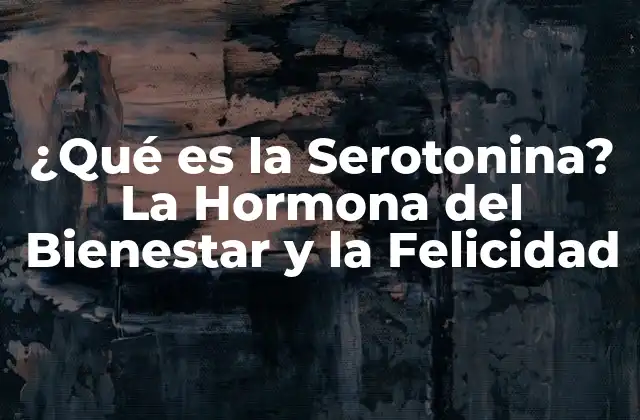 ¿qué es la Serotonina? la Hormona Del Bienestar y la Felicidad