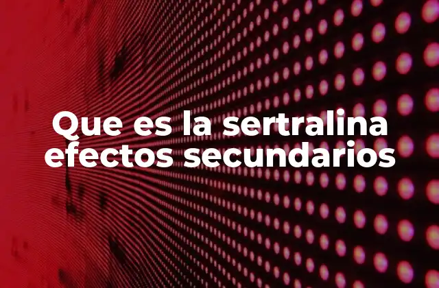 Que es la Sertralina Efectos Secundarios 2 Cómo el cuerpo responde al tratamiento con sertralina