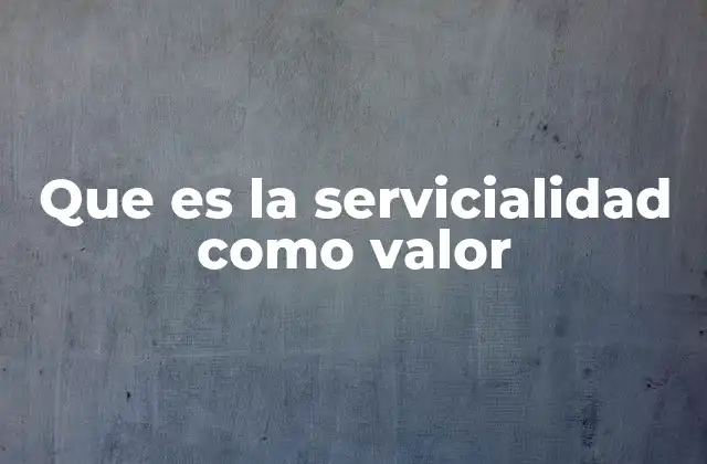 Que es la Servicialidad como Valor 2 La importancia de actuar con servicialidad en la sociedad actual
