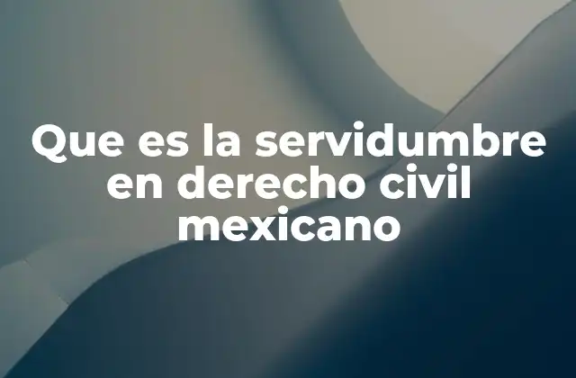 Que es la Servidumbre en Derecho Civil Mexicano