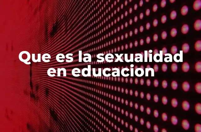 Que es la Sexualidad en Educacion