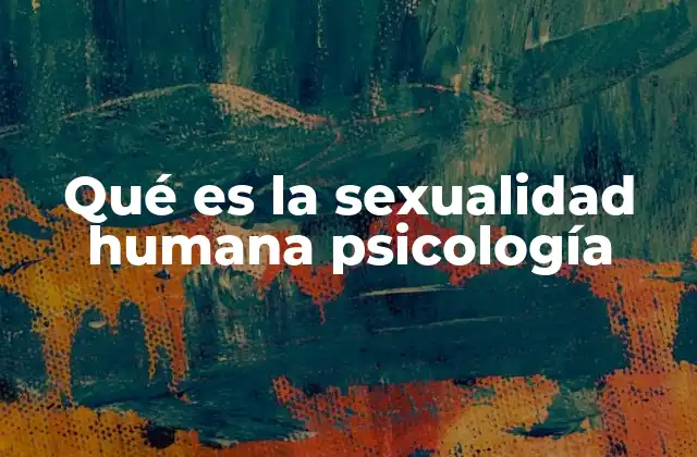 Qué es la Sexualidad Humana Psicología