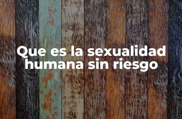Que es la Sexualidad Humana sin Riesgo