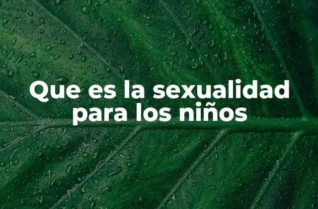 Que es la Sexualidad para los Niños