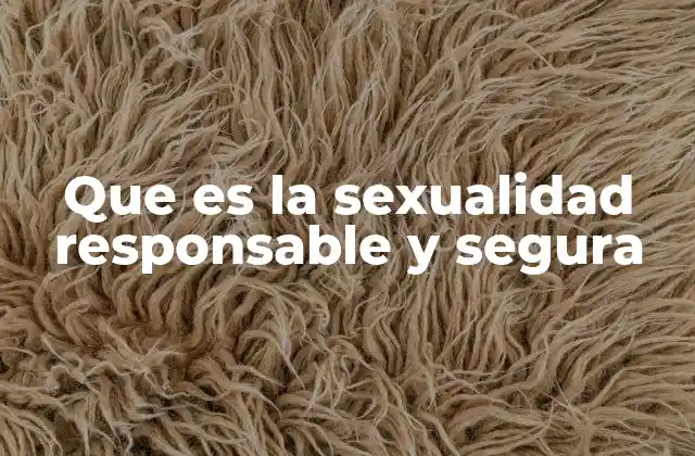 Que es la Sexualidad Responsable y Segura