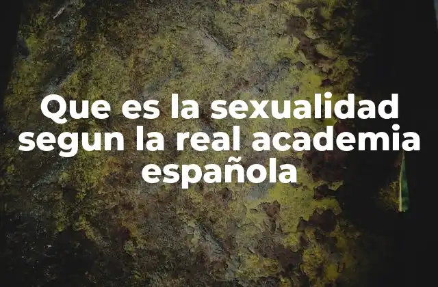 Que es la Sexualidad Segun la Real Academia Española