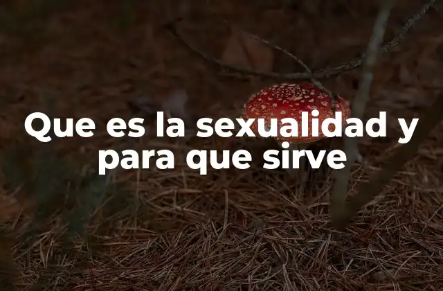 Que es la Sexualidad y para que Sirve