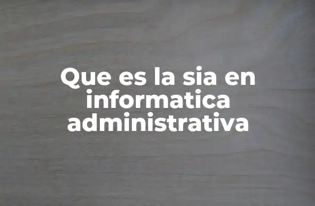 Que es la Sia en Informatica Administrativa