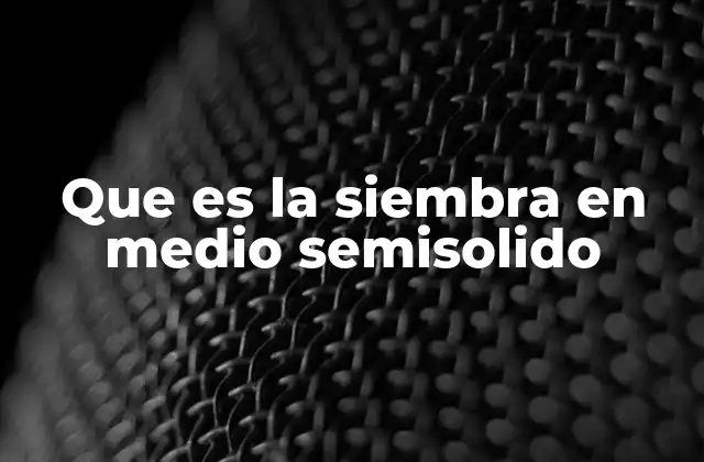 Que es la Siembra en Medio Semisolido