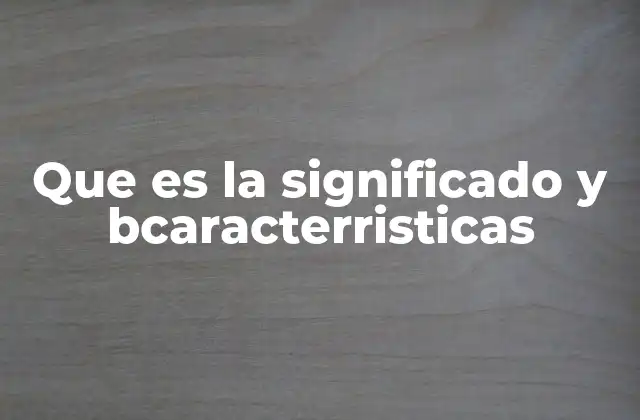 La importancia de entender el significado y las características en la comunicación