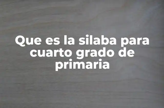 Que es la Silaba para Cuarto Grado de Primaria