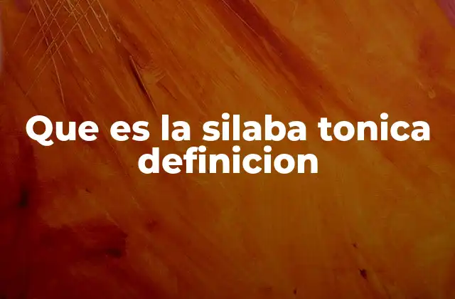 Que es la Silaba Tonica Definicion