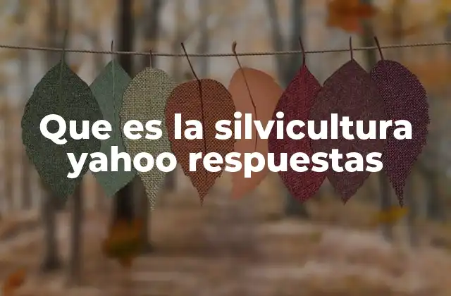 Que es la Silvicultura Yahoo Respuestas