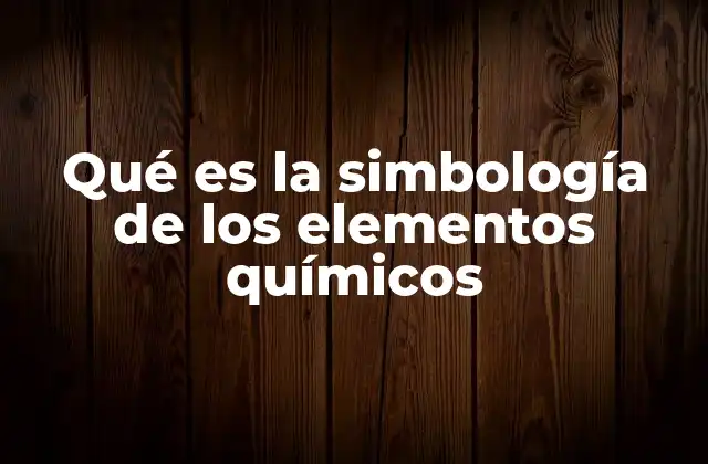Qué es la Simbología de los Elementos Químicos