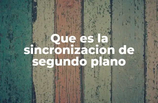 Cómo funciona la sincronización de segundo plano en los dispositivos móviles