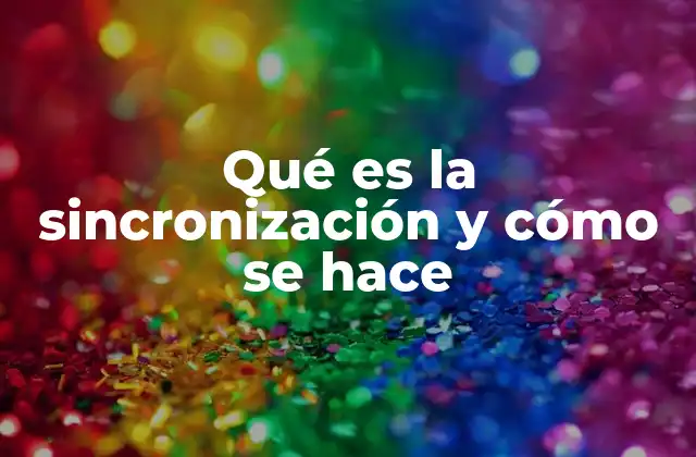 Qué es la Sincronización y Cómo Se Hace 2 La importancia de alinear procesos y tiempos