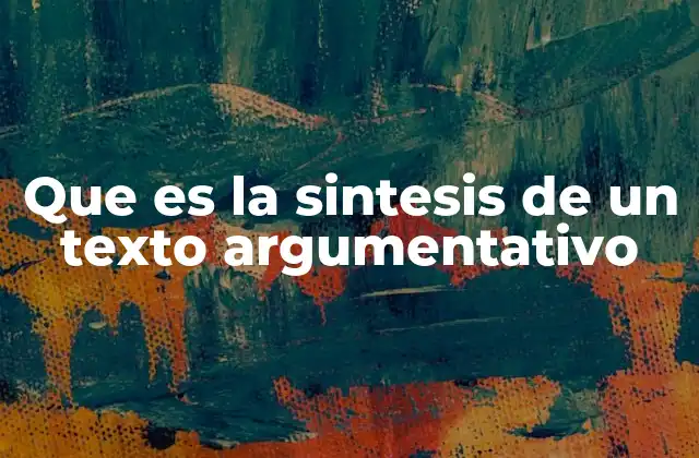 Que es la Sintesis de un Texto Argumentativo