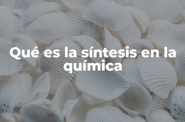 Qué es la Síntesis en la Química