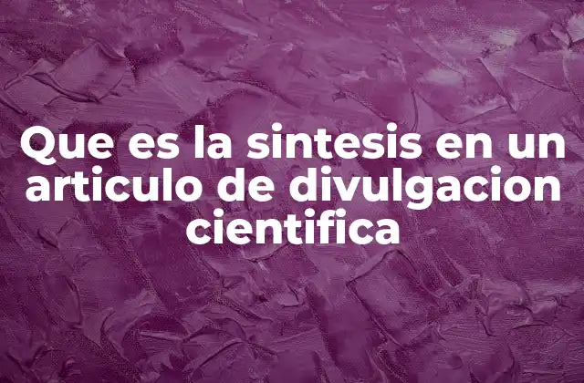 Que es la Sintesis en un Articulo de Divulgacion Cientifica