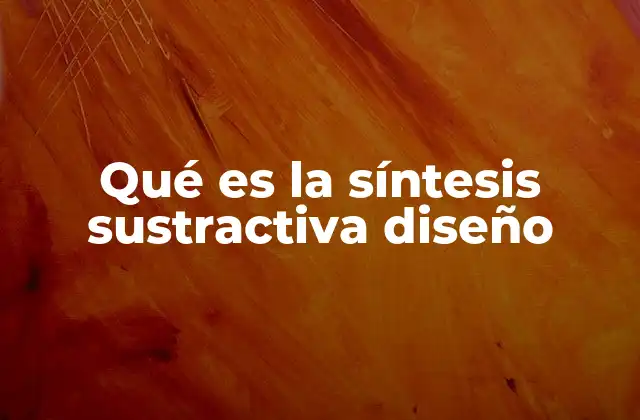 Qué es la Síntesis Sustractiva Diseño