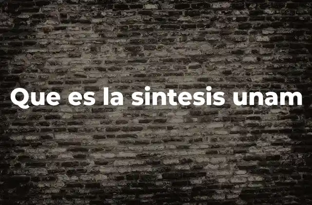 Que es la Sintesis Unam