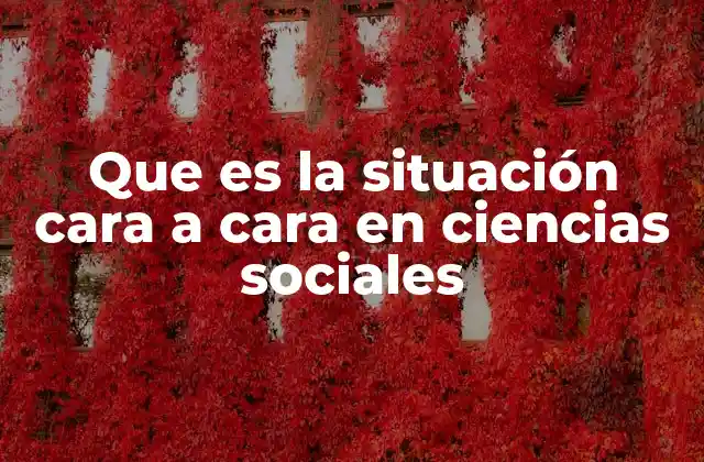 Que es la Situación Cara a Cara en Ciencias Sociales