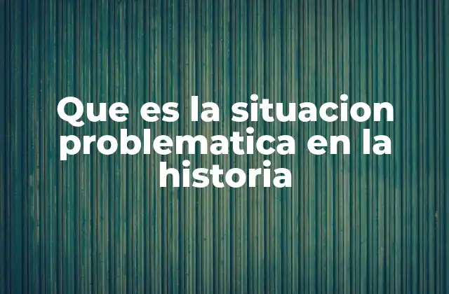 Que es la Situacion Problematica en la Historia