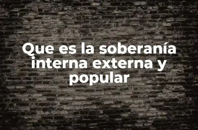Que es la Soberanía Interna Externa y Popular