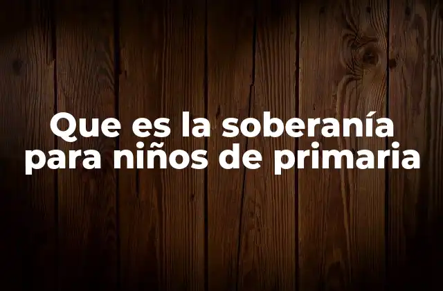 Que es la Soberanía para Niños de Primaria