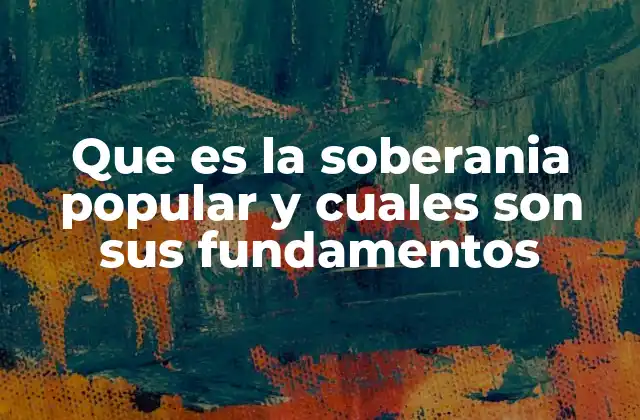 Que es la Soberania Popular y Cuales Son Sus Fundamentos