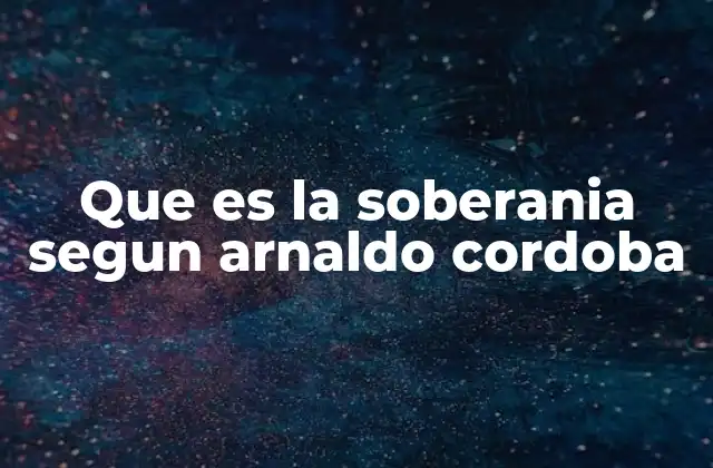 Que es la Soberania Segun Arnaldo Cordoba