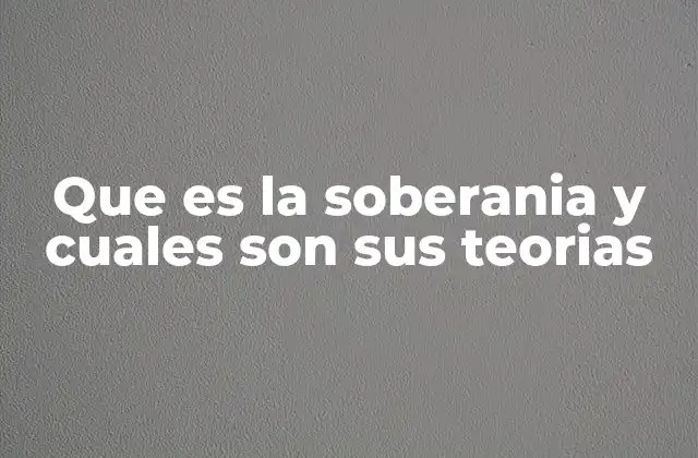 Que es la Soberania y Cuales Son Sus Teorias