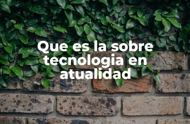 Que es la sobre Tecnologia en Atualidad