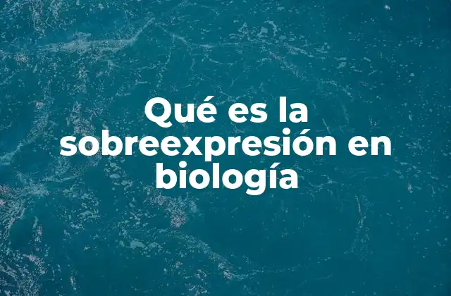 Qué es la Sobreexpresión en Biología