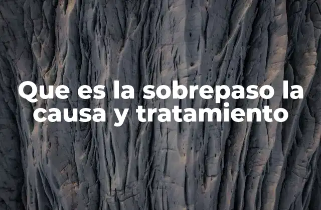 Que es la Sobrepaso la Causa y Tratamiento