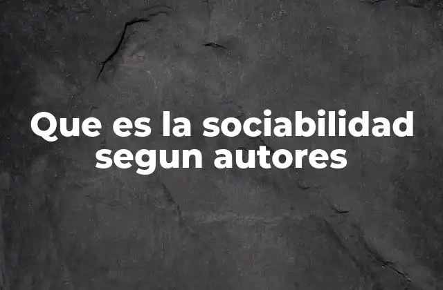Que es la Sociabilidad Segun Autores