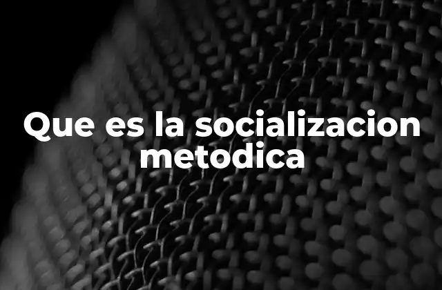 Que es la Socializacion Metodica