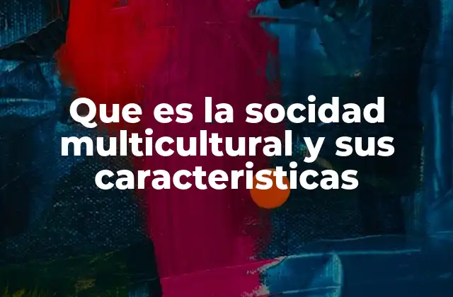 Que es la Socidad Multicultural y Sus Caracteristicas